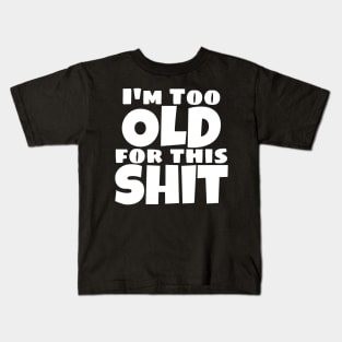 I'm Too Old For This Shit. Funny Sarcastic Old Age, Getting Older, Birthday Saying Kids T-Shirt